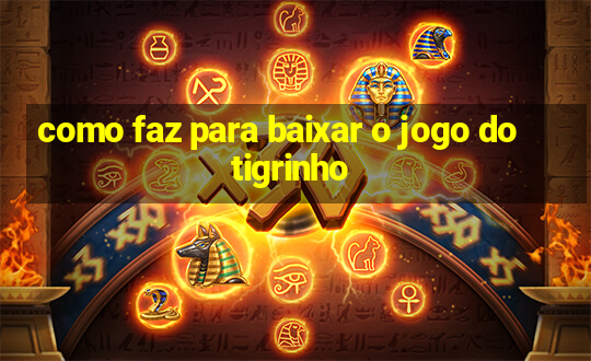 como faz para baixar o jogo do tigrinho