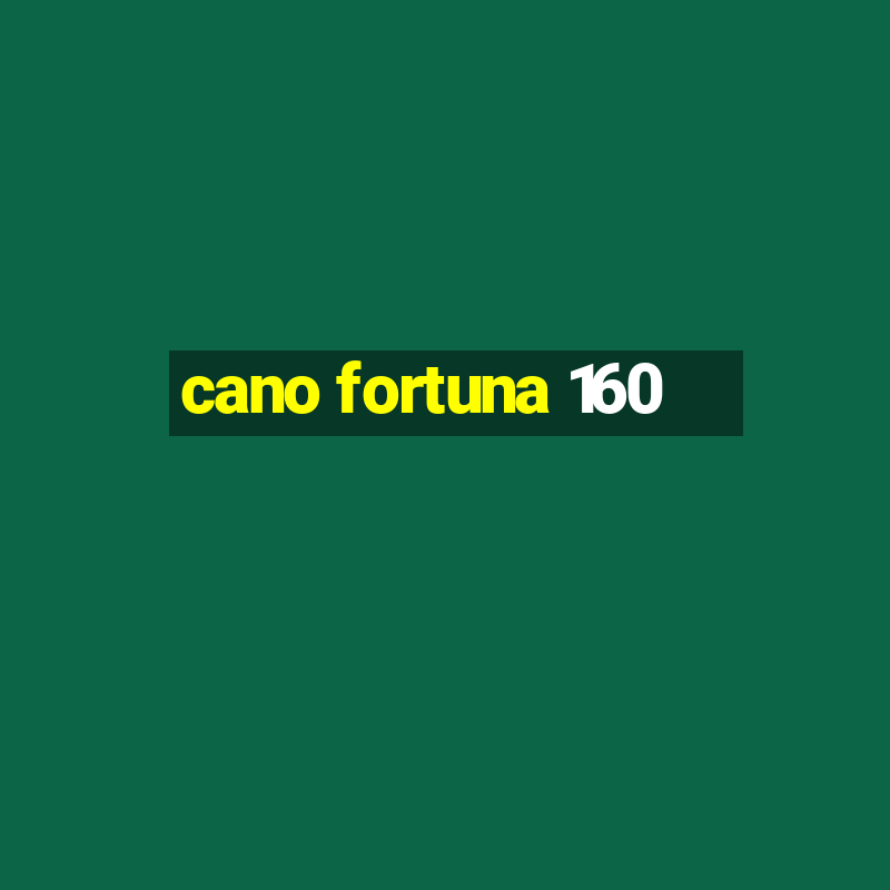 cano fortuna 160