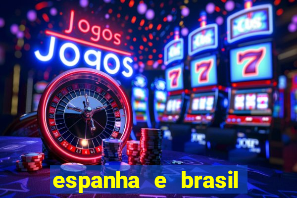 espanha e brasil ao vivo