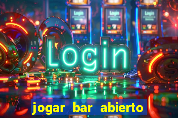 jogar bar abierto online gratis