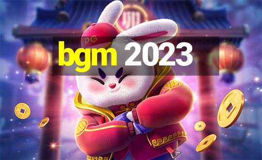 bgm 2023