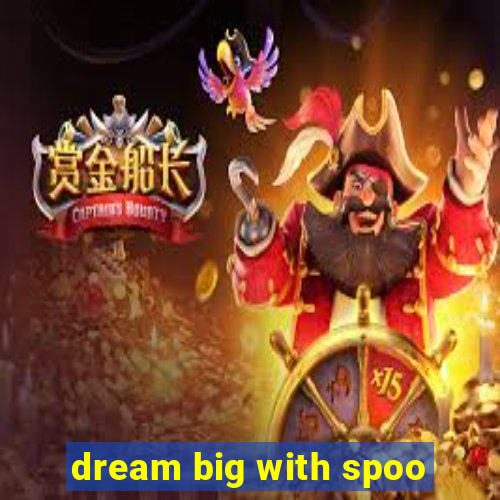 dream big with spoo