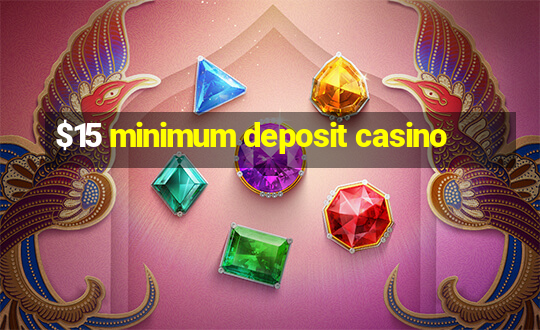 $15 minimum deposit casino