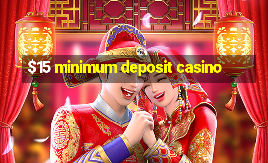 $15 minimum deposit casino