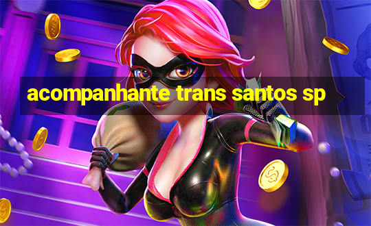 acompanhante trans santos sp