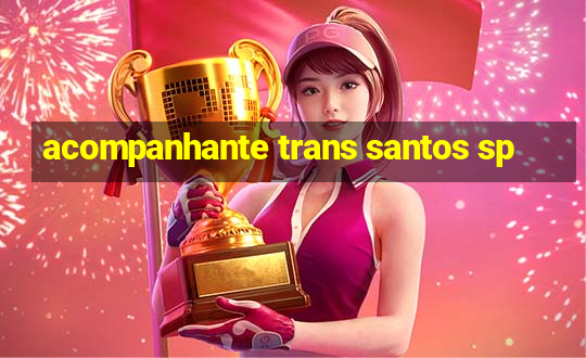 acompanhante trans santos sp