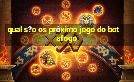 qual s?o os próximo jogo do botafogo