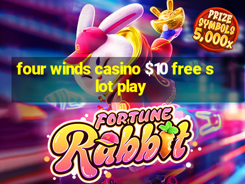 four winds casino $10 free slot play