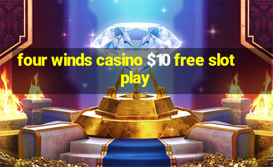 four winds casino $10 free slot play