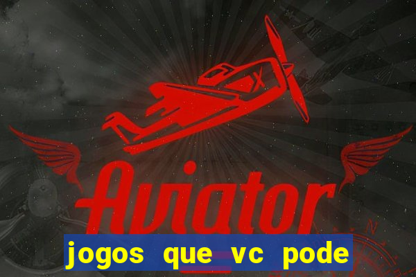 jogos que vc pode ganhar dinheiro