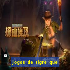 jogos de tigre que ganha dinheiro