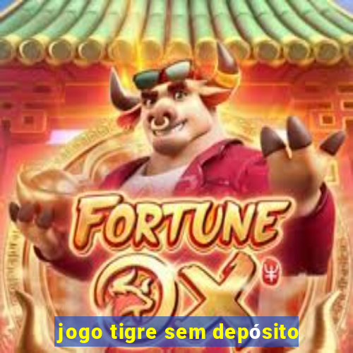 jogo tigre sem depósito