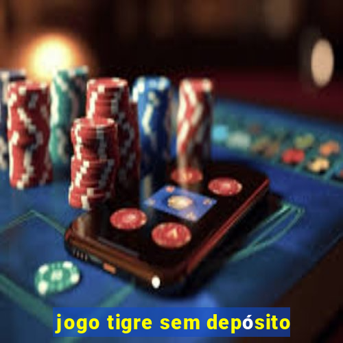 jogo tigre sem depósito