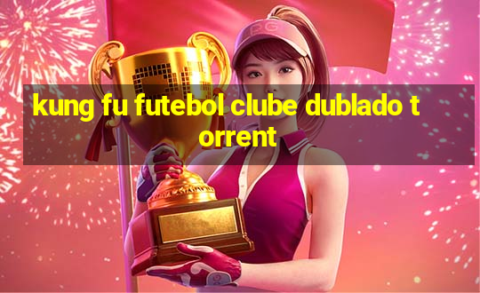 kung fu futebol clube dublado torrent