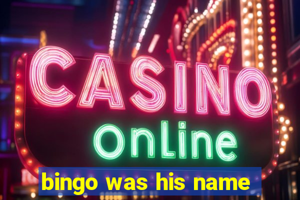 bingo was his name