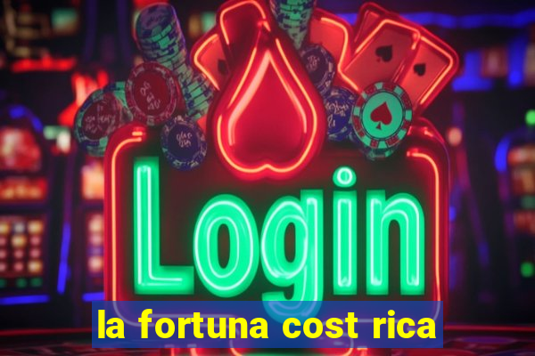 la fortuna cost rica