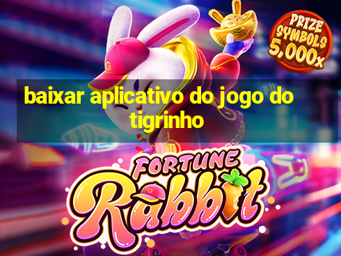 baixar aplicativo do jogo do tigrinho