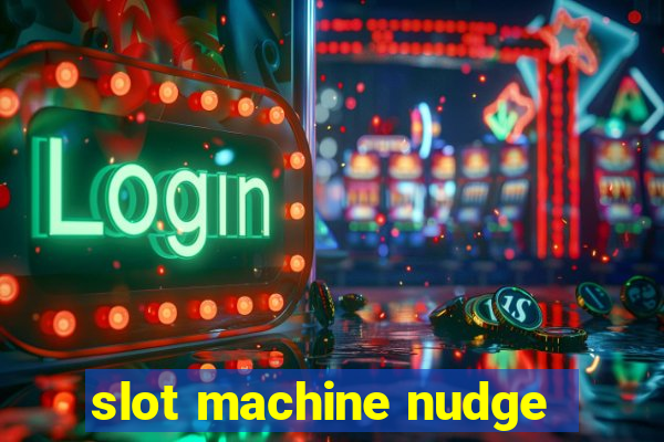 slot machine nudge