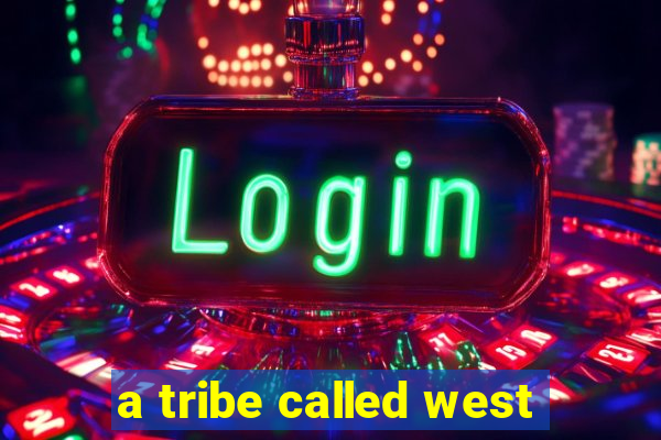 a tribe called west