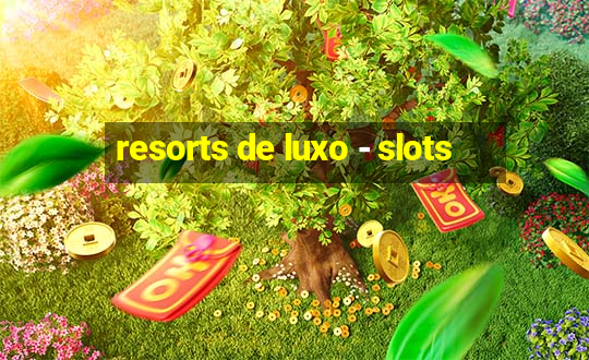 resorts de luxo - slots