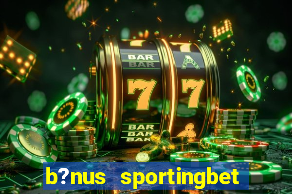 b?nus sportingbet como funciona