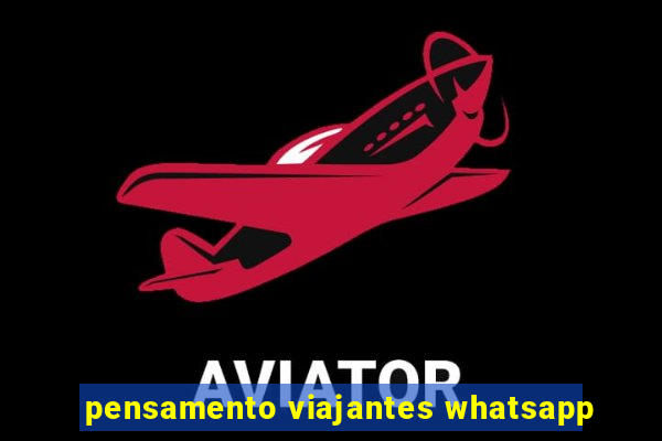 pensamento viajantes whatsapp