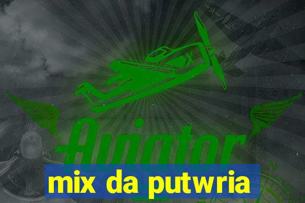 mix da putwria