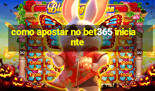 como apostar no bet365 iniciante