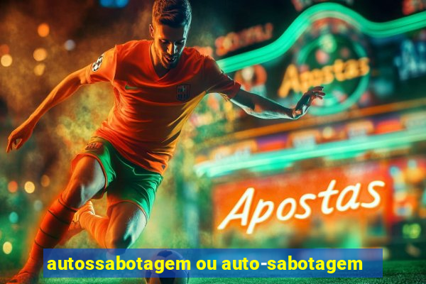 autossabotagem ou auto-sabotagem