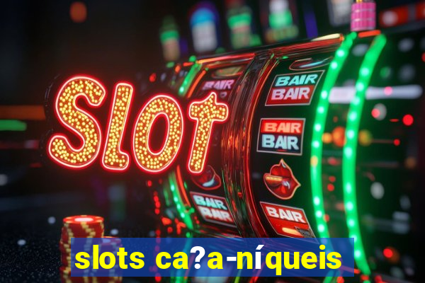 slots ca?a-níqueis