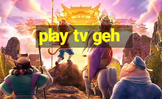 play tv geh