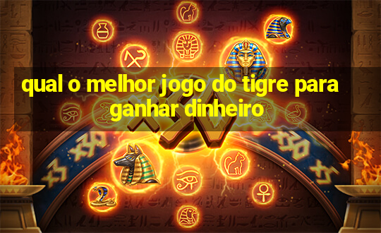 qual o melhor jogo do tigre para ganhar dinheiro