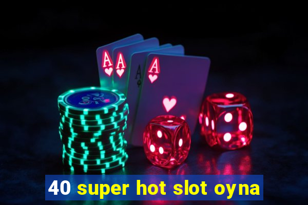 40 super hot slot oyna