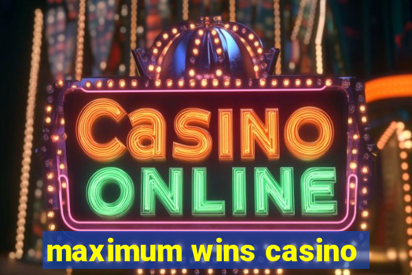 maximum wins casino