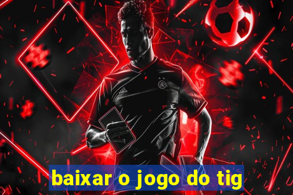 baixar o jogo do tig