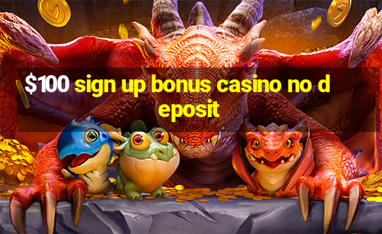 $100 sign up bonus casino no deposit