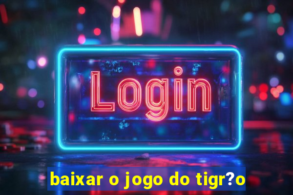 baixar o jogo do tigr?o