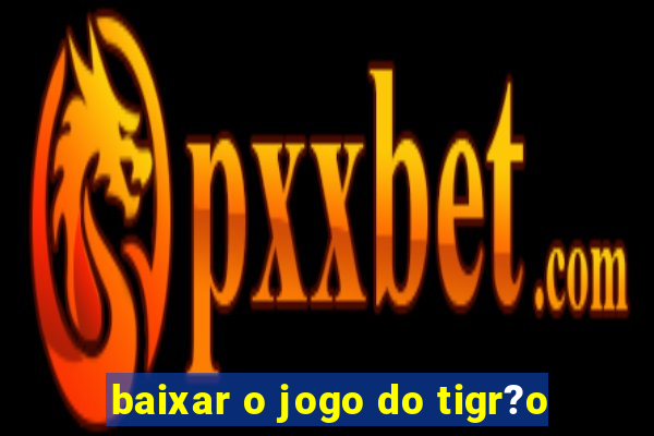 baixar o jogo do tigr?o