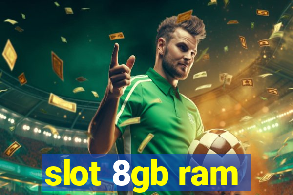 slot 8gb ram