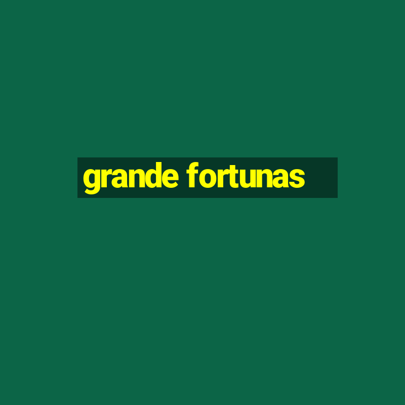 grande fortunas