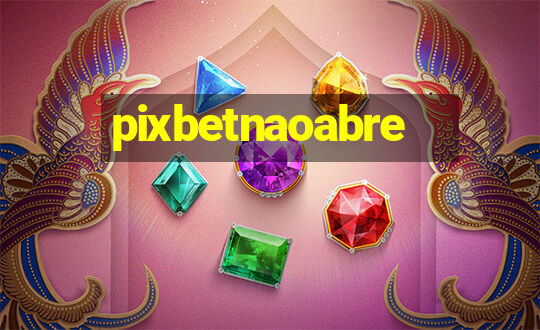 pixbetnaoabre