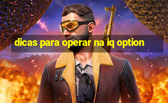 dicas para operar na iq option