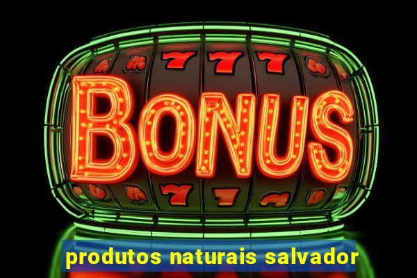 produtos naturais salvador