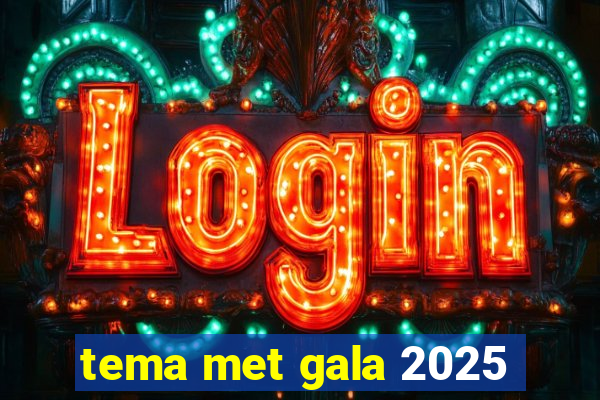 tema met gala 2025