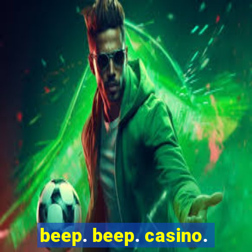 beep. beep. casino.