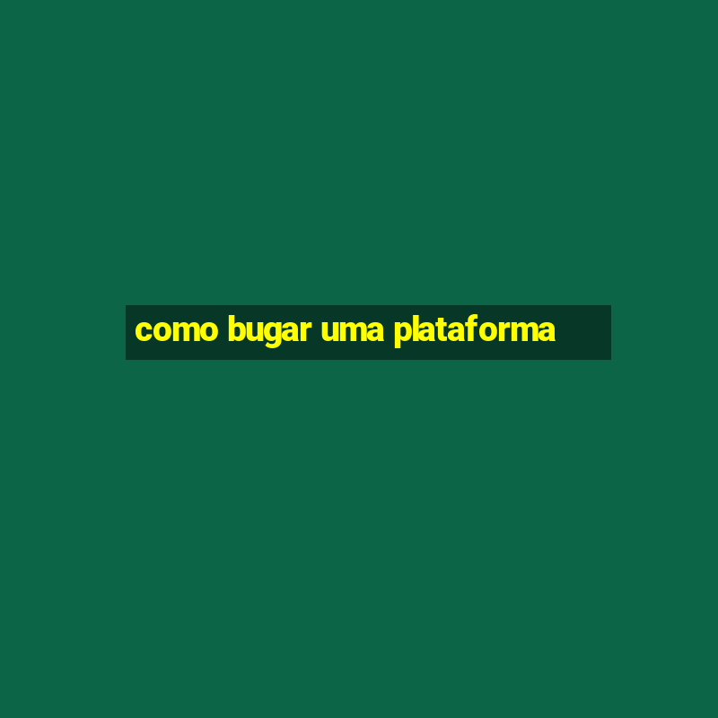 como bugar uma plataforma