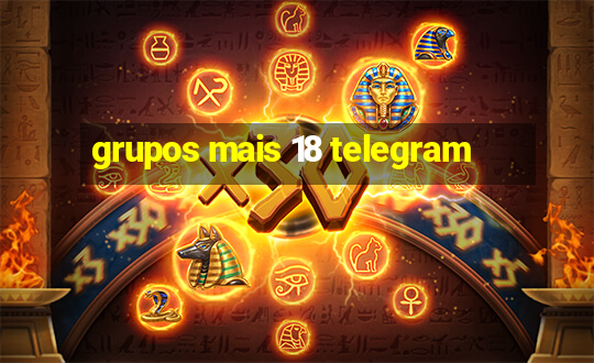 grupos mais 18 telegram