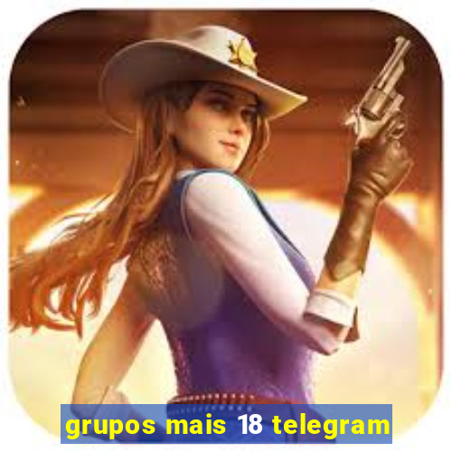 grupos mais 18 telegram