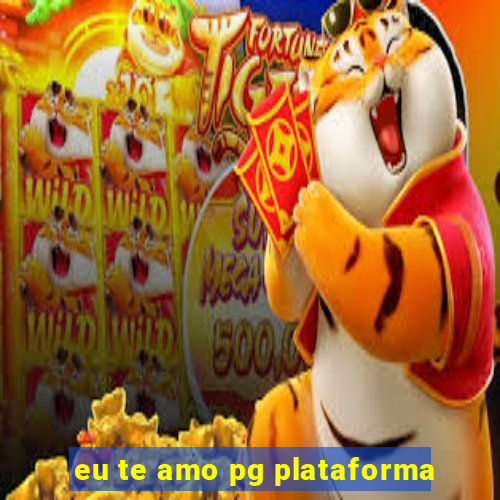 eu te amo pg plataforma