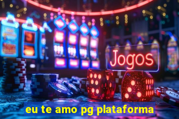 eu te amo pg plataforma